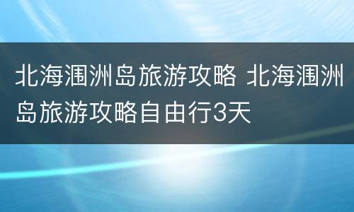 北海涠洲岛旅游攻略 北海涠洲岛旅游攻略自由行3天