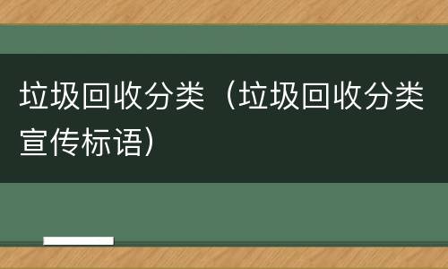 垃圾回收分类（垃圾回收分类宣传标语）