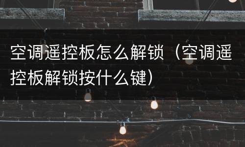 空调遥控板怎么解锁（空调遥控板解锁按什么键）