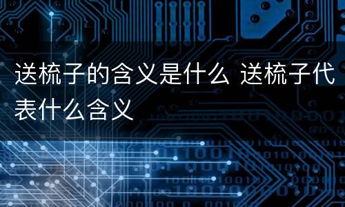 送梳子的含义是什么 送梳子代表什么含义