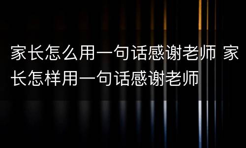 家长怎么用一句话感谢老师 家长怎样用一句话感谢老师