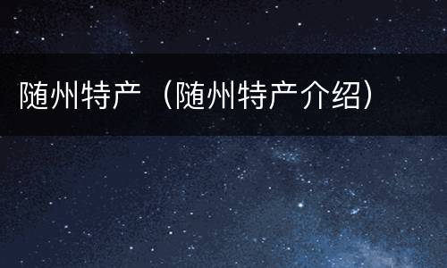 随州特产（随州特产介绍）