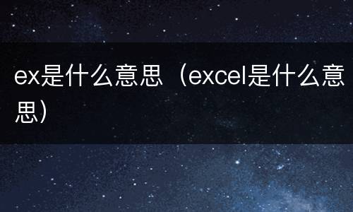 ex是什么意思（excel是什么意思）