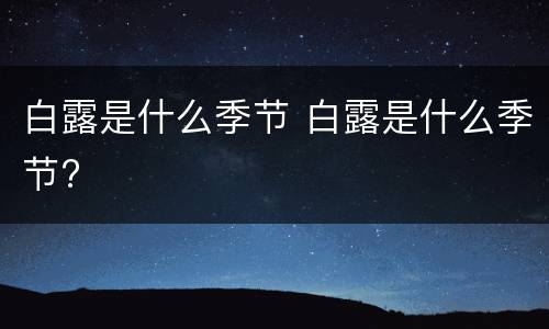 白露是什么季节 白露是什么季节?