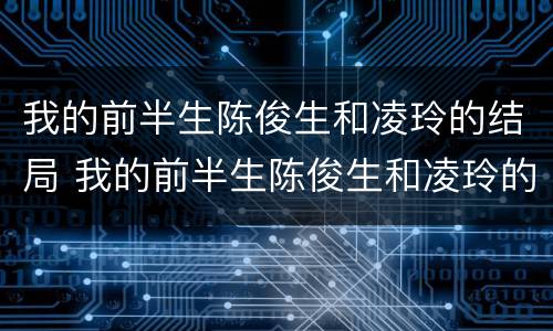 我的前半生陈俊生和凌玲的结局 我的前半生陈俊生和凌玲的结局如何