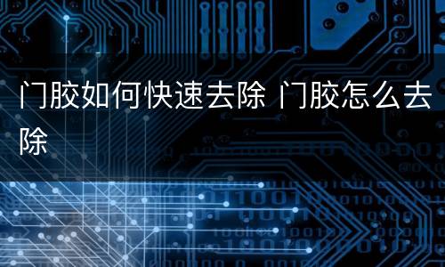 门胶如何快速去除 门胶怎么去除