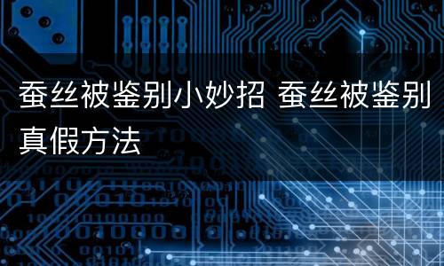 蚕丝被鉴别小妙招 蚕丝被鉴别真假方法