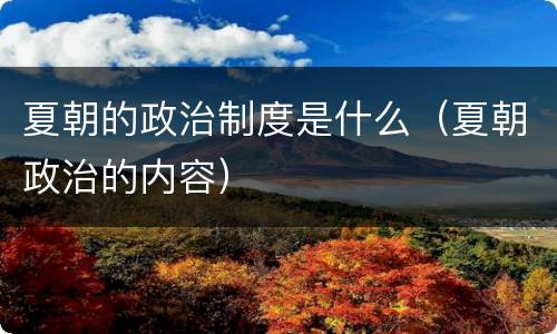 夏朝的政治制度是什么（夏朝政治的内容）