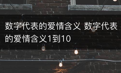 数字代表的爱情含义 数字代表的爱情含义1到10