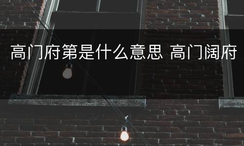 高门府第是什么意思 高门阔府