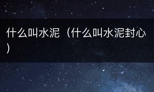 什么叫水泥（什么叫水泥封心）