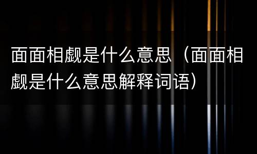 面面相觑是什么意思（面面相觑是什么意思解释词语）