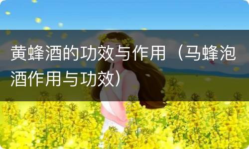 黄蜂酒的功效与作用（马蜂泡酒作用与功效）