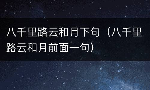 八千里路云和月下句（八千里路云和月前面一句）