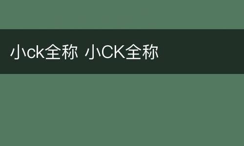 小ck全称 小CK全称