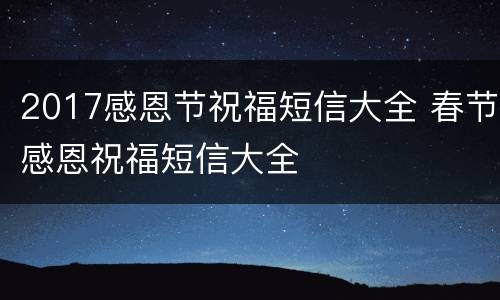 2017感恩节祝福短信大全 春节感恩祝福短信大全