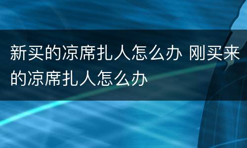 新买的凉席扎人怎么办 刚买来的凉席扎人怎么办