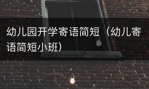 幼儿园开学寄语简短（幼儿寄语简短小班）