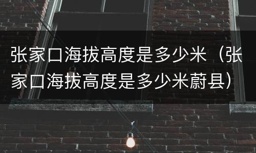 张家口海拔高度是多少米（张家口海拔高度是多少米蔚县）
