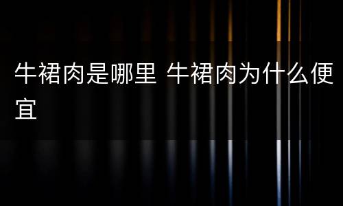 牛裙肉是哪里 牛裙肉为什么便宜
