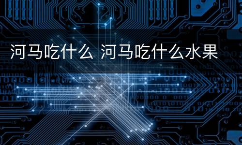 河马吃什么 河马吃什么水果