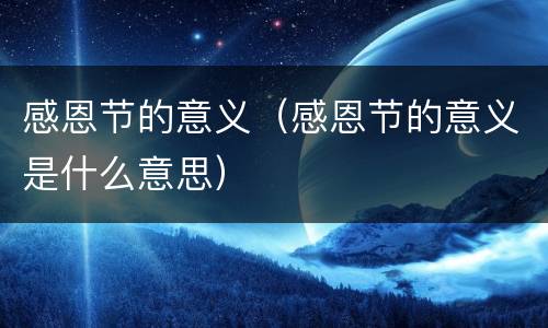 感恩节的意义（感恩节的意义是什么意思）