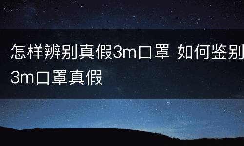 怎样辨别真假3m口罩 如何鉴别3m口罩真假