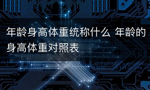 年龄身高体重统称什么 年龄的身高体重对照表