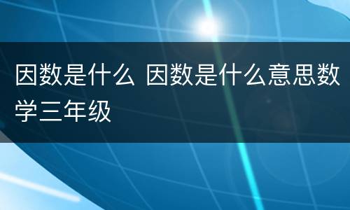 因数是什么 因数是什么意思数学三年级
