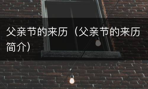 父亲节的来历（父亲节的来历简介）