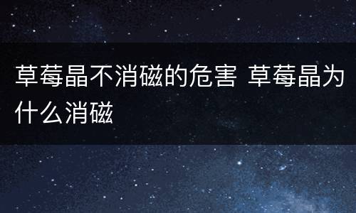 草莓晶不消磁的危害 草莓晶为什么消磁