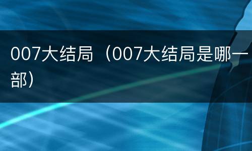 007大结局（007大结局是哪一部）