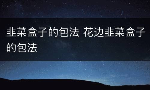 韭菜盒子的包法 花边韭菜盒子的包法
