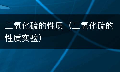 二氧化硫的性质（二氧化硫的性质实验）