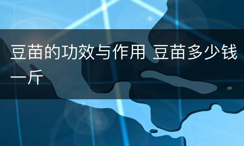 豆苗的功效与作用 豆苗多少钱一斤