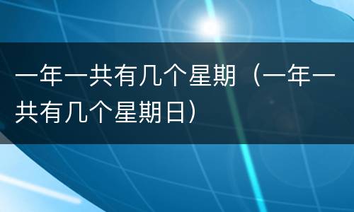一年一共有几个星期（一年一共有几个星期日）