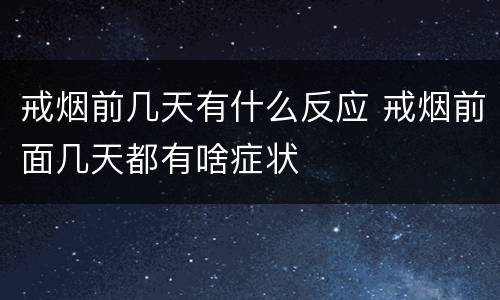 戒烟前几天有什么反应 戒烟前面几天都有啥症状