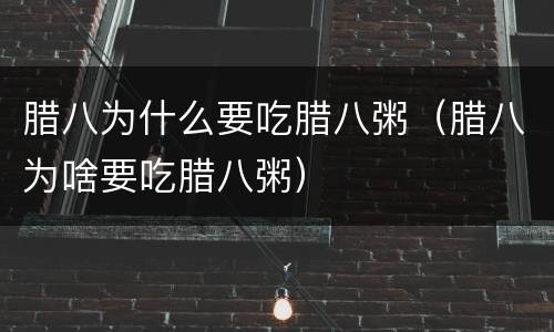 腊八为什么要吃腊八粥（腊八为啥要吃腊八粥）