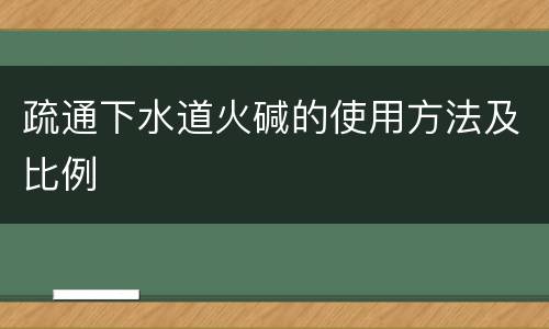 疏通下水道火碱的使用方法及比例