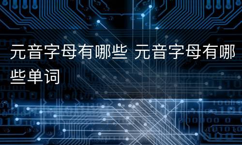 元音字母有哪些 元音字母有哪些单词