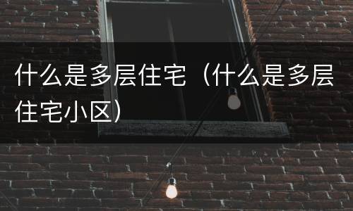 什么是多层住宅（什么是多层住宅小区）