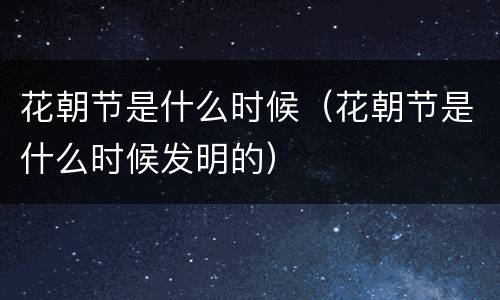 花朝节是什么时候（花朝节是什么时候发明的）