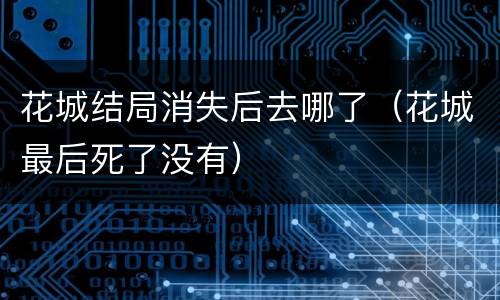 花城结局消失后去哪了（花城最后死了没有）
