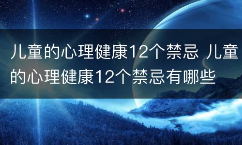 儿童的心理健康12个禁忌 儿童的心理健康12个禁忌有哪些
