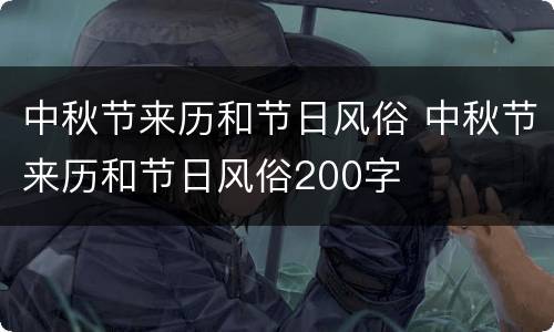 中秋节来历和节日风俗 中秋节来历和节日风俗200字
