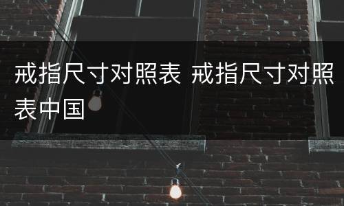 戒指尺寸对照表 戒指尺寸对照表中国
