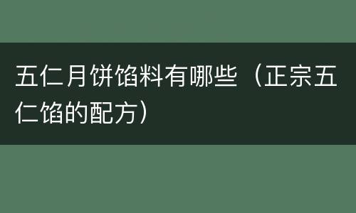 五仁月饼馅料有哪些（正宗五仁馅的配方）