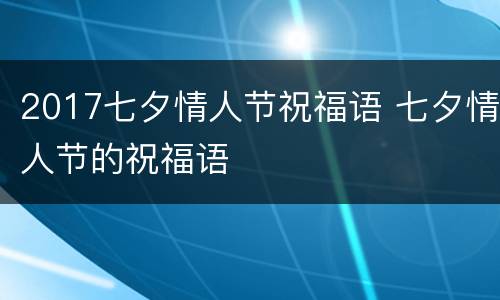 2017七夕情人节祝福语 七夕情人节的祝福语