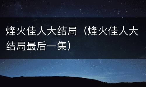 烽火佳人大结局（烽火佳人大结局最后一集）