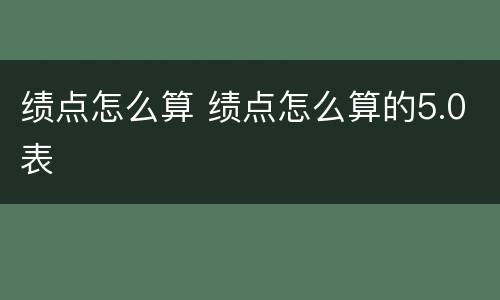 绩点怎么算 绩点怎么算的5.0表